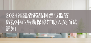 2024福建省药品科普与监管数据中心后勤保障辅助人员面试通知