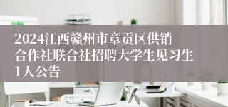 2024江西赣州市章贡区供销合作社联合社招聘大学生见习生1人公告